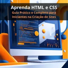 Aprenda HTML e CSS: Guia Prático e Completo para Iniciantes na Criação de Sites